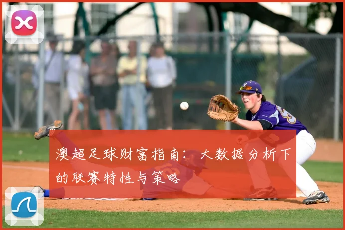 澳超足球财富指南：大数据分析下的联赛特性与策略