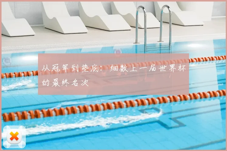 从冠军到垫底：细数上一届世界杯的最终名次