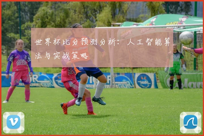 世界杯比分预测分析：人工智能算法与实战策略