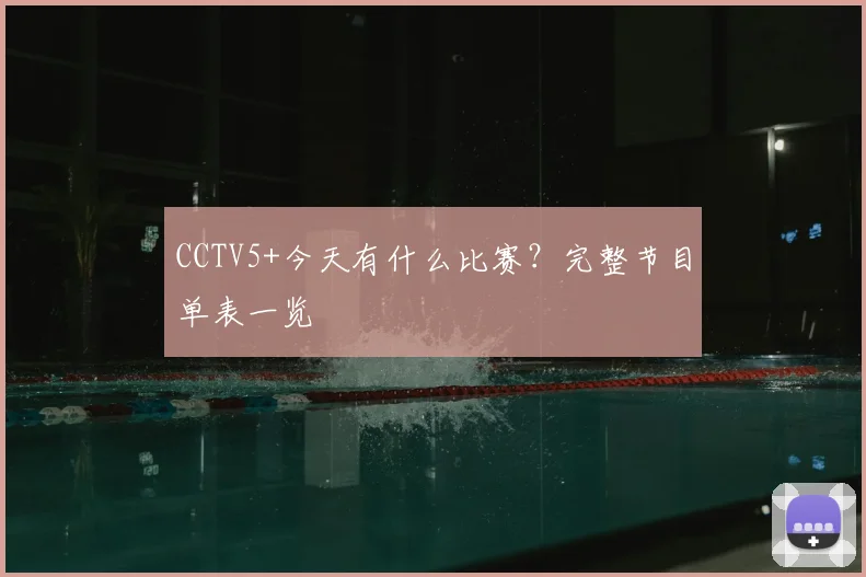 CCTV5+今天有什么比赛?完整节目单表一览